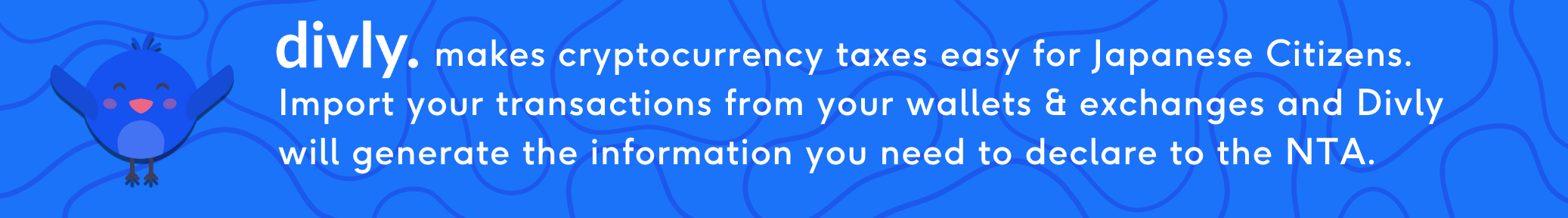 Divly makes crypto taxes easy for Japanese citizens. Import transactions from your wallets & exchanges and Divly will generate the information required to declare to the NTA